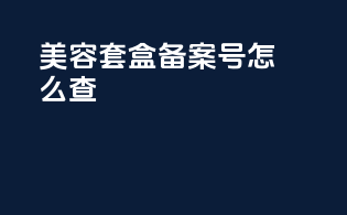 美容套盒备案号怎么查