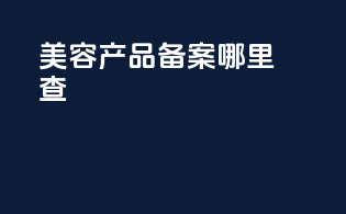 美容产品备案哪里查