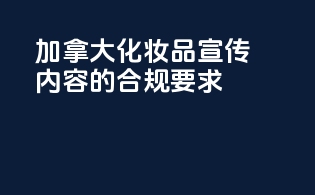 加拿大化妆品宣传内容的合规要求