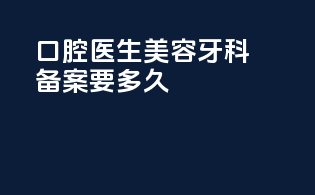 口腔医生美容牙科备案要多久
