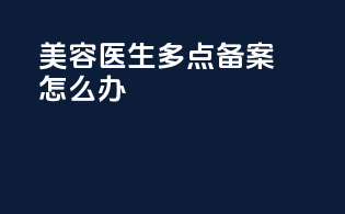 美容医生多点备案怎么办