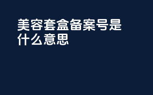美容套盒备案号是什么意思
