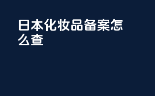日本化妆品备案怎么查