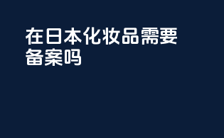 做日本化妆品需要备案吗