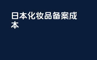 日本化妆品备案成本