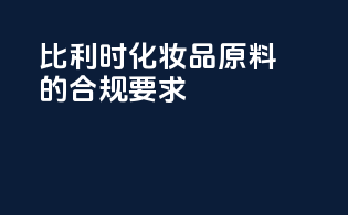 比利时化妆品原料的合规要求
