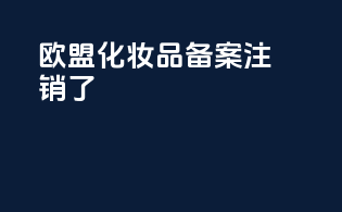 欧盟化妆品备案注销了