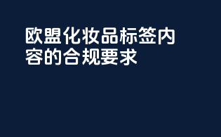 欧盟化妆品标签内容的合规要求
