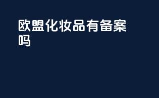 欧盟化妆品有备案吗