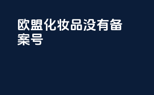 欧盟化妆品没有备案号