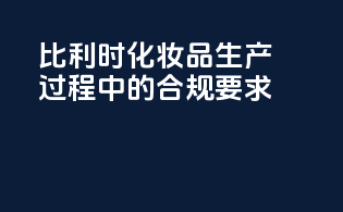 比利时化妆品生产过程中的合规要求