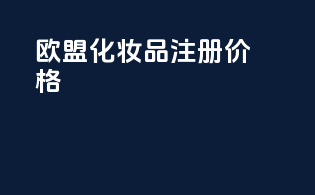 欧盟化妆品注册价格