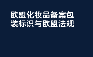 欧盟化妆品备案包装标识与欧盟法规