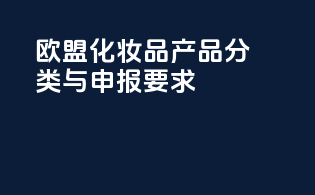 欧盟化妆品CPNP产品分类与申报要求