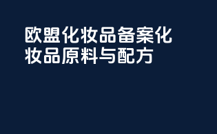 欧盟化妆品备案化妆品原料与配方