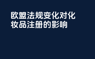 欧盟法规变化对化妆品注册的影响