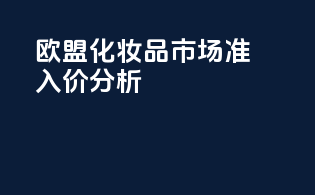 欧盟化妆品市场准入价分析
