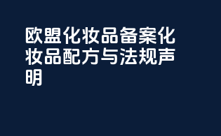 欧盟化妆品备案化妆品配方与法规声明