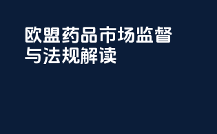 欧盟药品市场监督与法规解读
