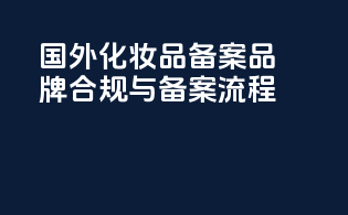 国外化妆品备案：品牌合规与备案流程