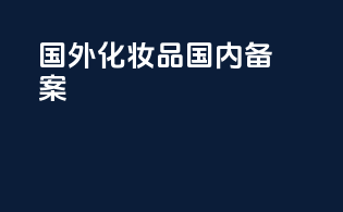 国外化妆品国内备案