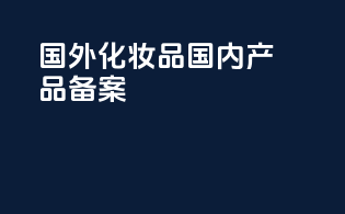 国外化妆品国内产品备案