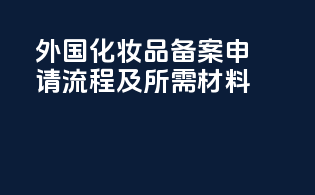 外国化妆品备案申请流程及所需材料