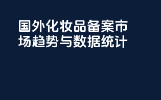 国外化妆品备案市场趋势与数据统计