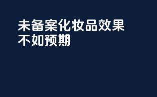 未备案化妆品效果不如预期