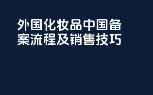 外国化妆品中国备案流程及销售技巧