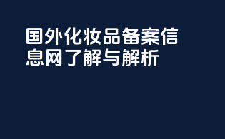 国外化妆品备案信息网了解与解析