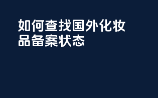 如何查找国外化妆品备案状态？