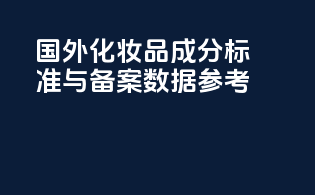 国外化妆品成分标准与备案数据参考