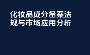 化妆品成分备案法规与市场应用分析