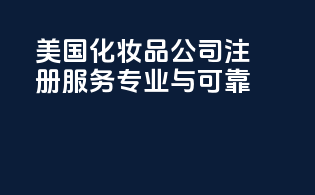 美国化妆品公司注册服务：专业与可靠