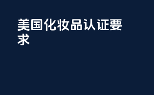美国化妆品认证要求