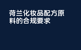 荷兰化妆品配方原料的合规要求
