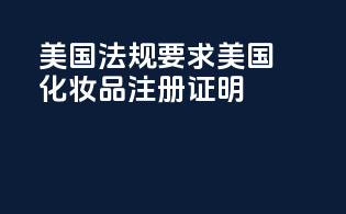 美国法规要求：美国化妆品注册证明