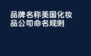 品牌名称：美国化妆品公司命名规则