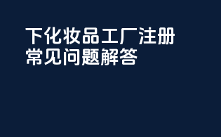 FDAMOCRA下化妆品工厂注册常见问题解答