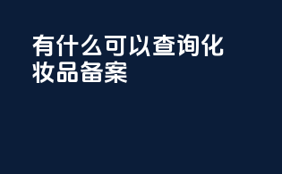有什么app可以查询化妆品备案