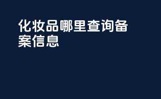 化妆品哪里查询备案信息
