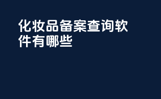 化妆品备案查询软件有哪些