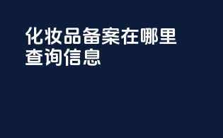 化妆品备案在哪里查询信息