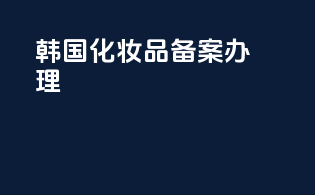 韩国化妆品备案办理