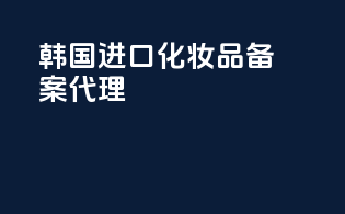 韩国进口化妆品备案代理