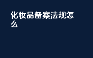 化妆品备案法规怎么